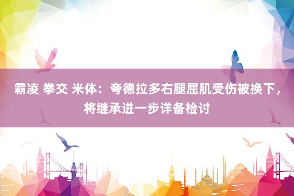 霸凌 拳交 米体：夸德拉多右腿屈肌受伤被换下，将继承进一步详备检讨
